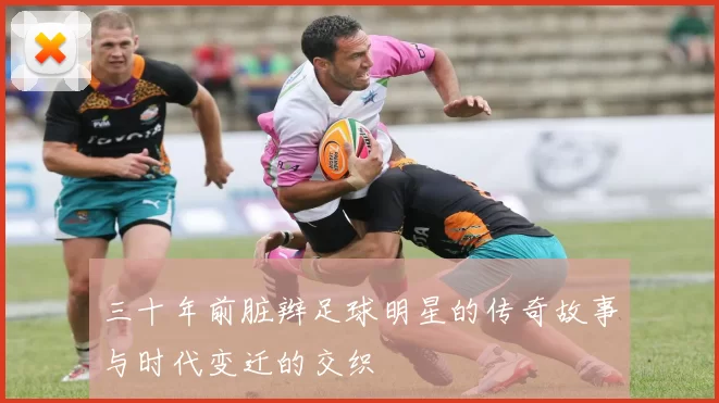 三十年前脏辫足球明星的传奇故事与时代变迁的交织
