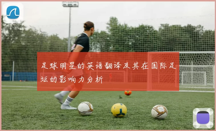 足球明星的英语翻译及其在国际足坛的影响力分析