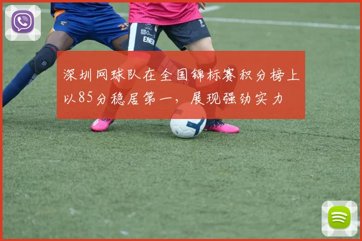 深圳网球队在全国锦标赛积分榜上以85分稳居第一，展现强劲实力