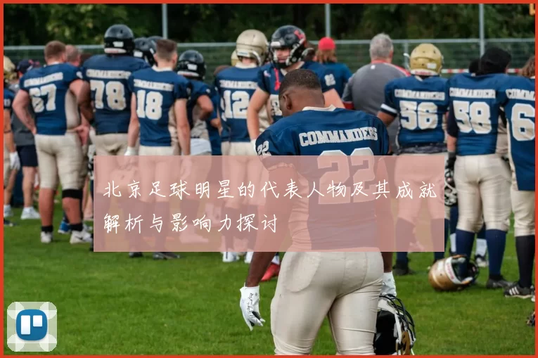 北京足球明星的代表人物及其成就解析与影响力探讨