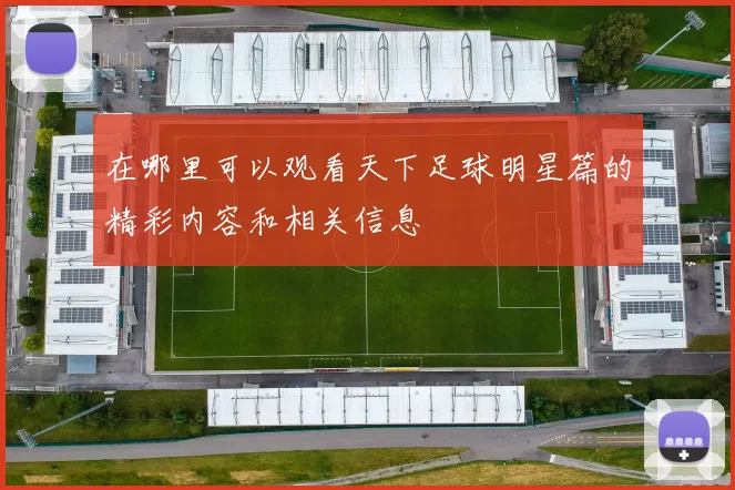 在哪里可以观看天下足球明星篇的精彩内容和相关信息