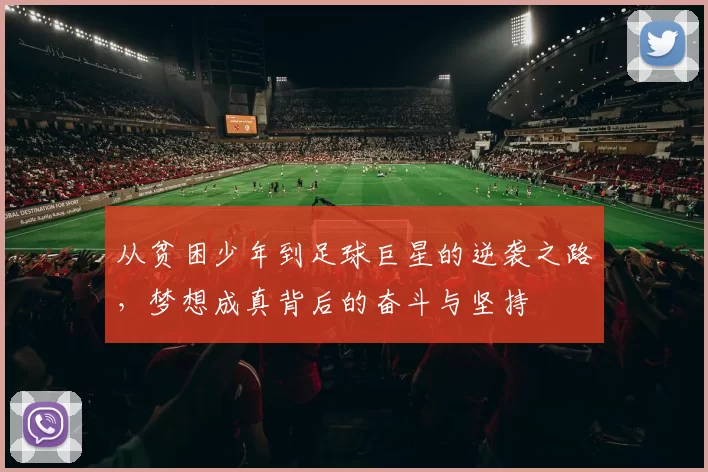 从贫困少年到足球巨星的逆袭之路，梦想成真背后的奋斗与坚持