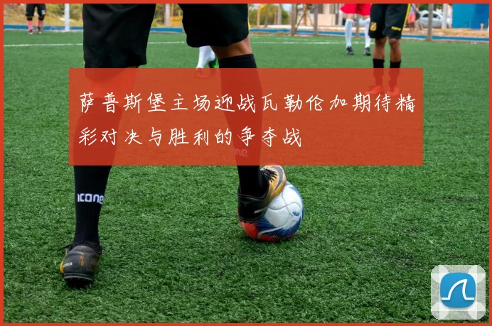 萨普斯堡主场迎战瓦勒伦加期待精彩对决与胜利的争夺战