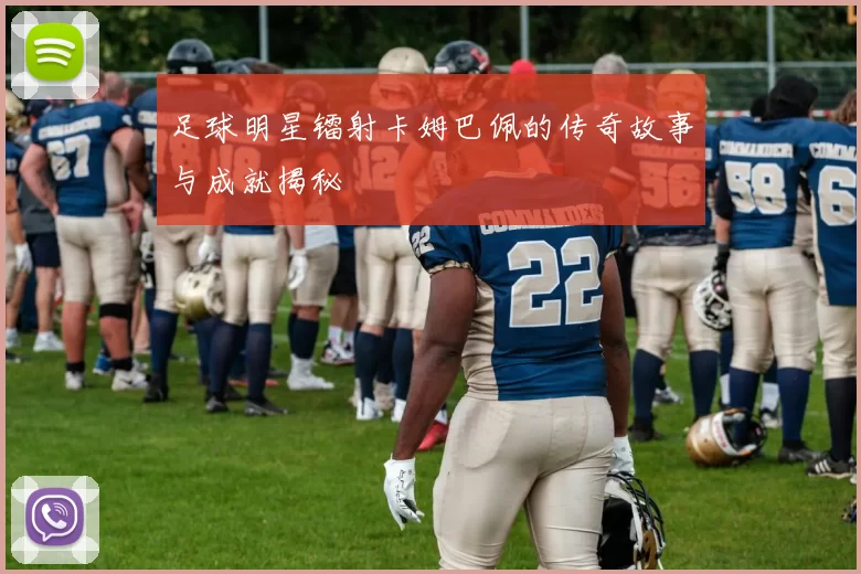 足球明星镭射卡姆巴佩的传奇故事与成就揭秘